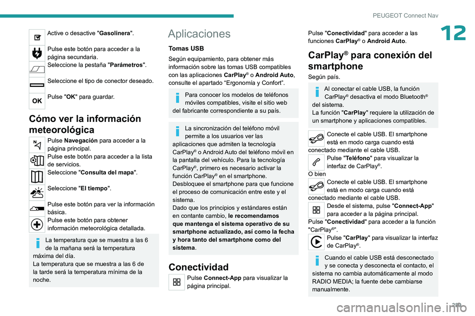 PEUGEOT PARTNER 2022 Manual del propietario (in Spanish) 289
PEUGEOT Connect Nav
12Active o desactive "Gasolinera".
Pulse este botón para acceder a la
página secundaria.
Seleccione la pestaña "Parámetros".
Seleccione el tipo de conect PEUGEOT PARTNER 2022 Manual del propietario (in Spanish) 289
PEUGEOT Connect Nav
12Active o desactive "Gasolinera".
Pulse este botón para acceder a la
página secundaria.
Seleccione la pestaña "Parámetros".
Seleccione el tipo de conect