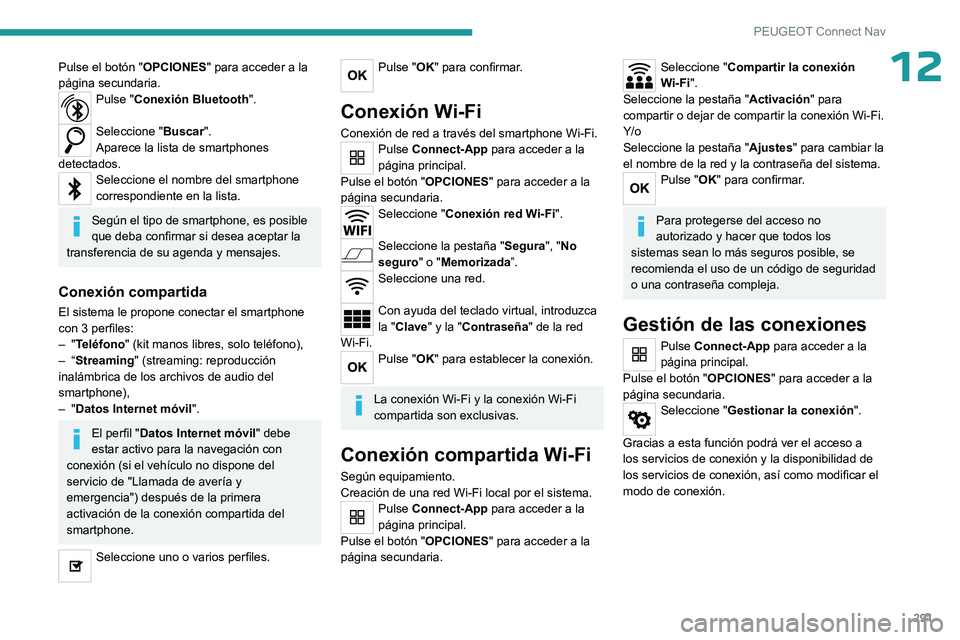 PEUGEOT PARTNER 2022 Manual del propietario (in Spanish) 291
PEUGEOT Connect Nav
12Pulse el botón "OPCIONES" para acceder a la
página secundaria.
Pulse "Conexión Bluetooth".
Seleccione " Buscar".
Aparece la lista de smartphones PEUGEOT PARTNER 2022 Manual del propietario (in Spanish) 291
PEUGEOT Connect Nav
12Pulse el botón "OPCIONES" para acceder a la
página secundaria.
Pulse "Conexión Bluetooth".
Seleccione " Buscar".
Aparece la lista de smartphones