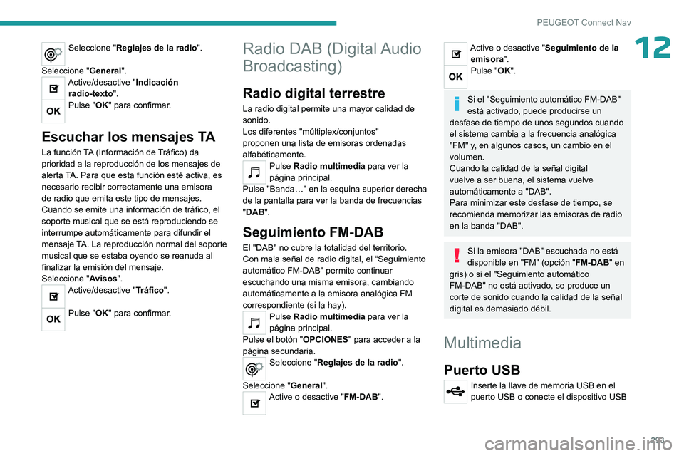 PEUGEOT PARTNER 2022 Manual del propietario (in Spanish) 293
PEUGEOT Connect Nav
12Seleccione "Reglajes de la radio".
Seleccione " General".
Active/desactive "Indicación
radio-texto".
Pulse "OK" para confirmar.
Escuchar l PEUGEOT PARTNER 2022 Manual del propietario (in Spanish) 293
PEUGEOT Connect Nav
12Seleccione "Reglajes de la radio".
Seleccione " General".
Active/desactive "Indicación
radio-texto".
Pulse "OK" para confirmar.
Escuchar l