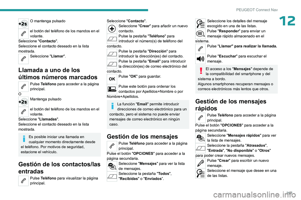 PEUGEOT PARTNER 2022 Manual del propietario (in Spanish) 297
PEUGEOT Connect Nav
12O mantenga pulsado
el botón del teléfono de los mandos en el
volante.
Seleccione " Contacto".
Seleccione el contacto deseado en la lista
mostrada.
Seleccione PEUGEOT PARTNER 2022 Manual del propietario (in Spanish) 297
PEUGEOT Connect Nav
12O mantenga pulsado
el botón del teléfono de los mandos en el
volante.
Seleccione " Contacto".
Seleccione el contacto deseado en la lista
mostrada.
Seleccione