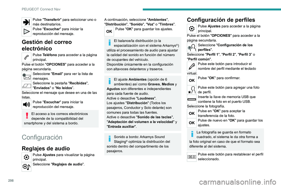 PEUGEOT PARTNER 2022 Manual del propietario (in Spanish) 298
PEUGEOT Connect Nav
Pulse "Transferir" para selccionar uno o
más destinatarios.
Pulse "Escuchar" para iniciar la
reproducción del mensaje.
Gestión del correo
electrónico
Pul PEUGEOT PARTNER 2022 Manual del propietario (in Spanish) 298
PEUGEOT Connect Nav
Pulse "Transferir" para selccionar uno o
más destinatarios.
Pulse "Escuchar" para iniciar la
reproducción del mensaje.
Gestión del correo
electrónico
Pul
