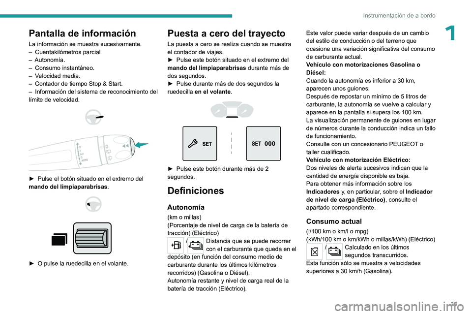 PEUGEOT PARTNER 2022 Manual del propietario (in Spanish) 29
Instrumentación de a bordo
1Pantalla de información
La información se muestra sucesivamente.
– Cuentakilómetros parcial
–
Autonomía.
–
Consumo instantáneo.
–
V
elocidad media. PEUGEOT PARTNER 2022 Manual del propietario (in Spanish) 29
Instrumentación de a bordo
1Pantalla de información
La información se muestra sucesivamente.
– Cuentakilómetros parcial
–
Autonomía.
–
Consumo instantáneo.
–
V
elocidad media.