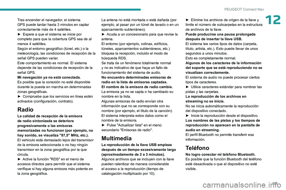 PEUGEOT PARTNER 2022 Manual del propietario (in Spanish) 301
PEUGEOT Connect Nav
12Tras encender el navegador, el sistema
GPS puede tardar hasta 3 minutos en captar
correctamente más de 4 satélites.
►
Espere a que el sistema se inicie por
completo p PEUGEOT PARTNER 2022 Manual del propietario (in Spanish) 301
PEUGEOT Connect Nav
12Tras encender el navegador, el sistema
GPS puede tardar hasta 3 minutos en captar
correctamente más de 4 satélites.
►
Espere a que el sistema se inicie por
completo p