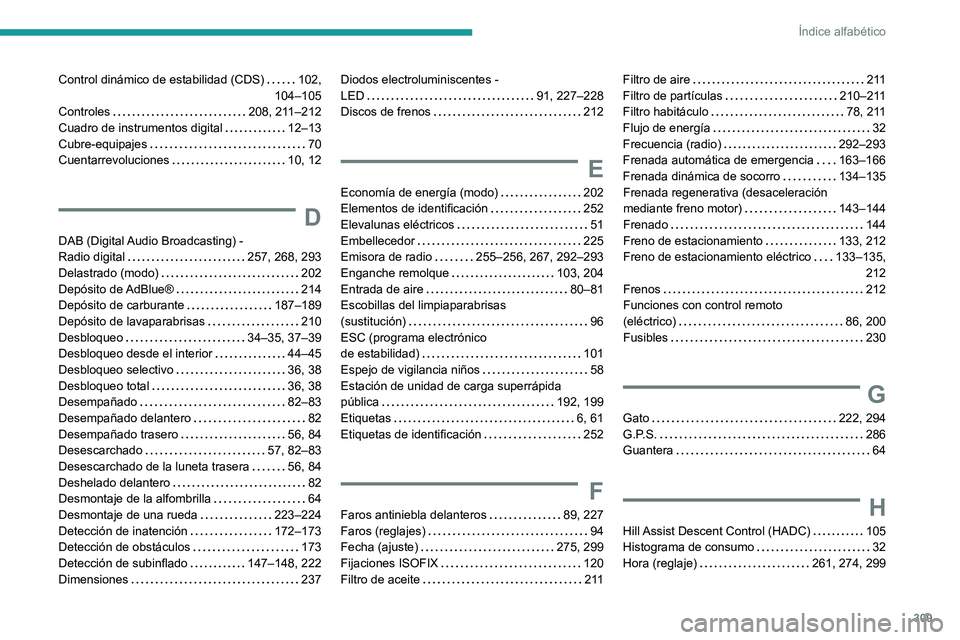 PEUGEOT PARTNER 2022 Manual del propietario (in Spanish) 309
Índice alfabético
Control dinámico de estabilidad (CDS) 102,
104–105
Controles
208, 211–212
Cuadro de instrumentos digital
12–13
Cubre-equipajes
70
Cuentarrevoluciones PEUGEOT PARTNER 2022 Manual del propietario (in Spanish) 309
Índice alfabético
Control dinámico de estabilidad (CDS) 102,
104–105
Controles
208, 211–212
Cuadro de instrumentos digital
12–13
Cubre-equipajes
70
Cuentarrevoluciones