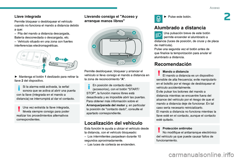 PEUGEOT PARTNER 2022 Manual del propietario (in Spanish) 35
Acceso
2Llave integrada
Permite bloquear o desbloquear el vehículo
cuando no funciona el mando a distancia debido
a que:
–
Pila del mando a distancia descargada,
Batería desconectada o desc PEUGEOT PARTNER 2022 Manual del propietario (in Spanish) 35
Acceso
2Llave integrada
Permite bloquear o desbloquear el vehículo
cuando no funciona el mando a distancia debido
a que:
–
Pila del mando a distancia descargada,
Batería desconectada o desc