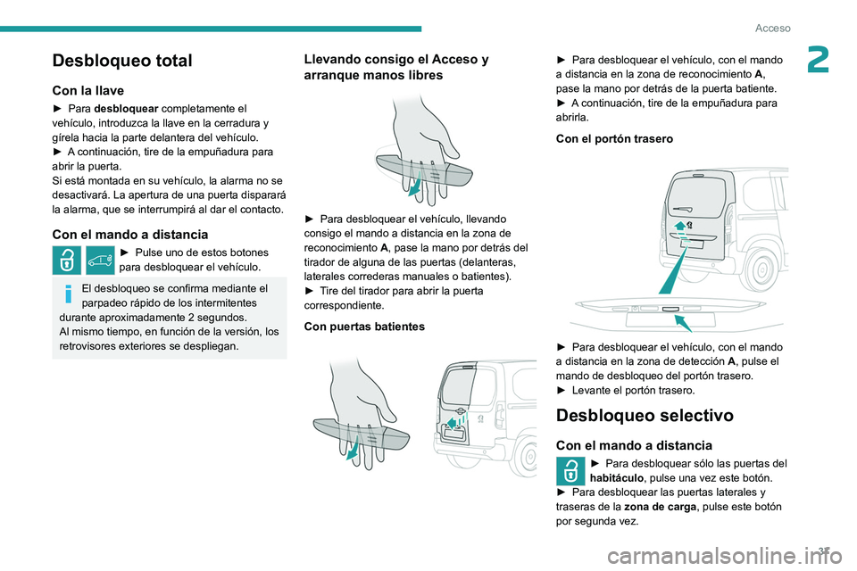 PEUGEOT PARTNER 2022 Manual del propietario (in Spanish) 37
Acceso
2Desbloqueo total
Con la llave
► Para desbloquear completamente el
vehículo, introduzca la llave en la cerradura y
gírela hacia la parte delantera del vehículo.
►
A
continuació PEUGEOT PARTNER 2022 Manual del propietario (in Spanish) 37
Acceso
2Desbloqueo total
Con la llave
► Para desbloquear completamente el
vehículo, introduzca la llave en la cerradura y
gírela hacia la parte delantera del vehículo.
►
A
continuació