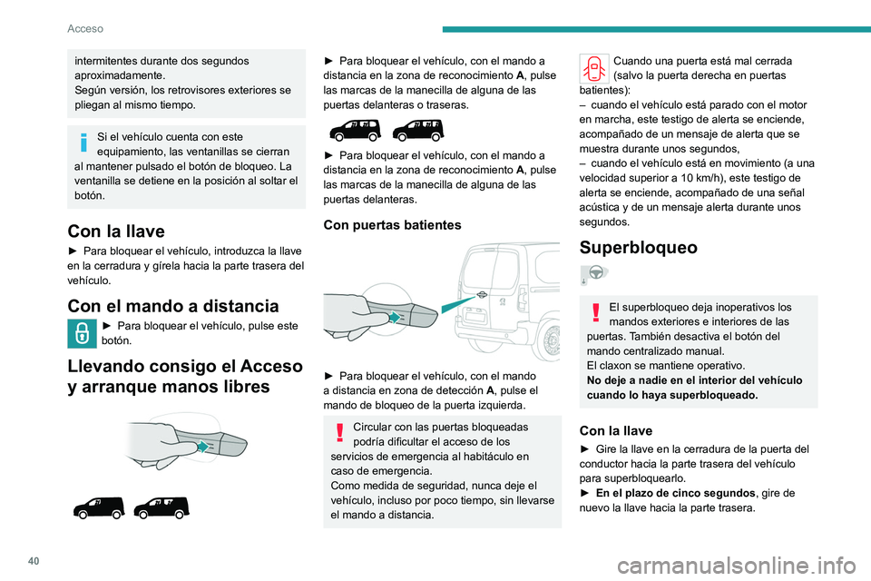 PEUGEOT PARTNER 2022 Manual del propietario (in Spanish) 40
Acceso
intermitentes durante dos segundos
aproximadamente.
Según versión, los retrovisores exteriores se
pliegan al mismo tiempo.
Si el vehículo cuenta con este
equipamiento, las ventanillas PEUGEOT PARTNER 2022 Manual del propietario (in Spanish) 40
Acceso
intermitentes durante dos segundos
aproximadamente.
Según versión, los retrovisores exteriores se
pliegan al mismo tiempo.
Si el vehículo cuenta con este
equipamiento, las ventanillas