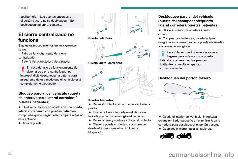 PEUGEOT PARTNER 2022 Manual del propietario (in Spanish) 42
Acceso
deslizante(s)). Las puertas batientes y
el portón trasero no se desbloquean. Se
desbloquean al dar el contacto.
El cierre centralizado no
funciona
Siga estos procedimientos en los siguie PEUGEOT PARTNER 2022 Manual del propietario (in Spanish) 42
Acceso
deslizante(s)). Las puertas batientes y
el portón trasero no se desbloquean. Se
desbloquean al dar el contacto.
El cierre centralizado no
funciona
Siga estos procedimientos en los siguie