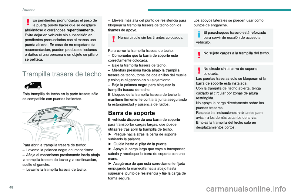 PEUGEOT PARTNER 2022 Manual del propietario (in Spanish) 48
Acceso
En pendientes pronunciadas el peso de
la puerta puede hacer que se desplace
abriéndose o cerrándose repentinamente.
Evite dejar en vehículo sin supervisión en
pendientes pronunciadas PEUGEOT PARTNER 2022 Manual del propietario (in Spanish) 48
Acceso
En pendientes pronunciadas el peso de
la puerta puede hacer que se desplace
abriéndose o cerrándose repentinamente.
Evite dejar en vehículo sin supervisión en
pendientes pronunciadas