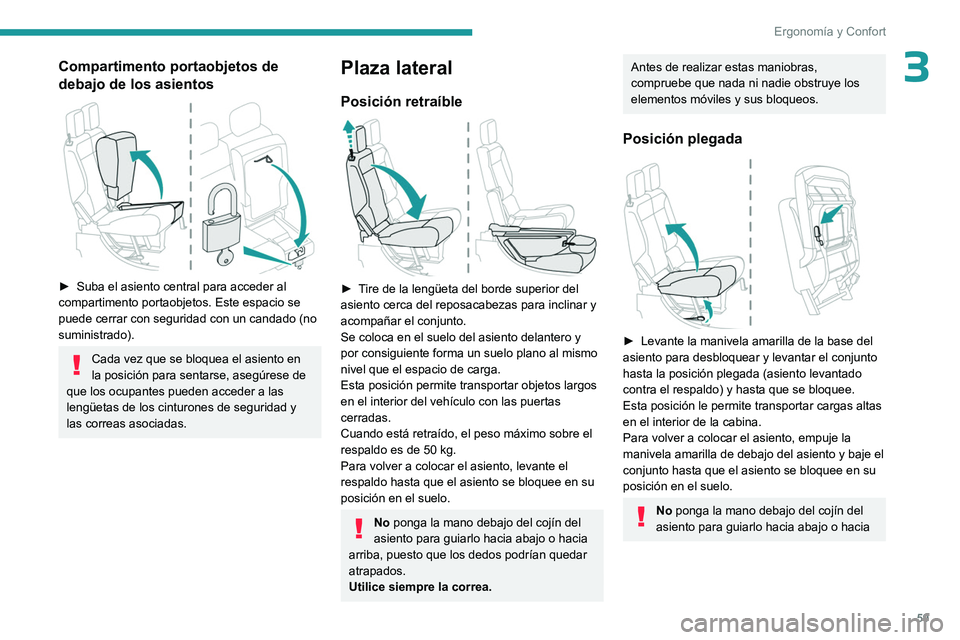 PEUGEOT PARTNER 2022  Manual del propietario (in Spanish) 59
Ergonomía y Confort
3Compartimento portaobjetos de 
debajo de los asientos
 
 
► Suba el asiento central para acceder al 
compartimento portaobjetos. Este espacio se 
puede cerrar con seguridad 