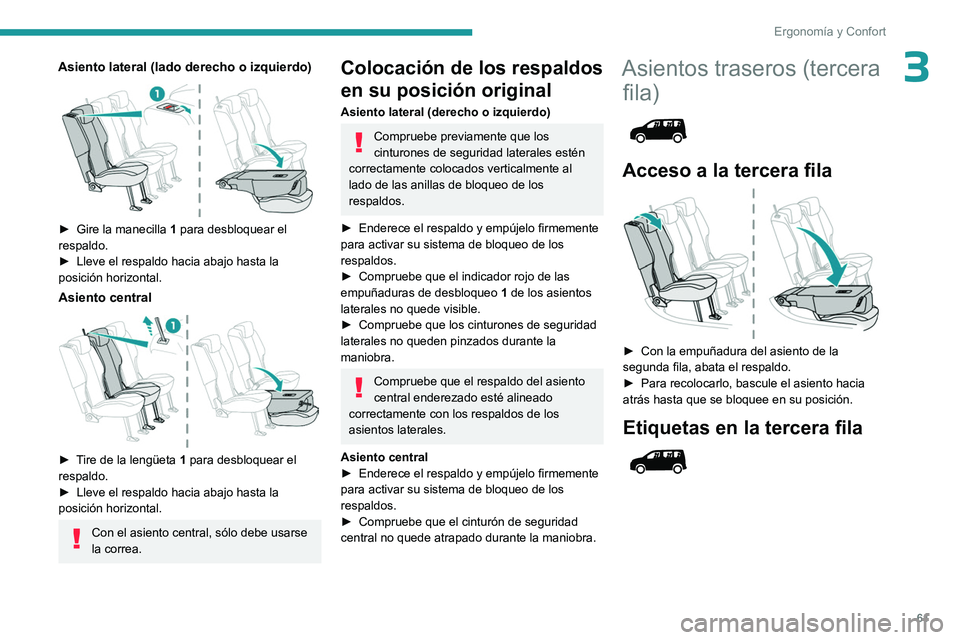 PEUGEOT PARTNER 2022  Manual del propietario (in Spanish) 61
Ergonomía y Confort
3Asiento lateral (lado derecho o izquierdo) 
 
► Gire la manecilla 1  para desbloquear el 
respaldo.
►
 
Lleve el respaldo
   hacia abajo hasta la 
posición horizontal.
As
