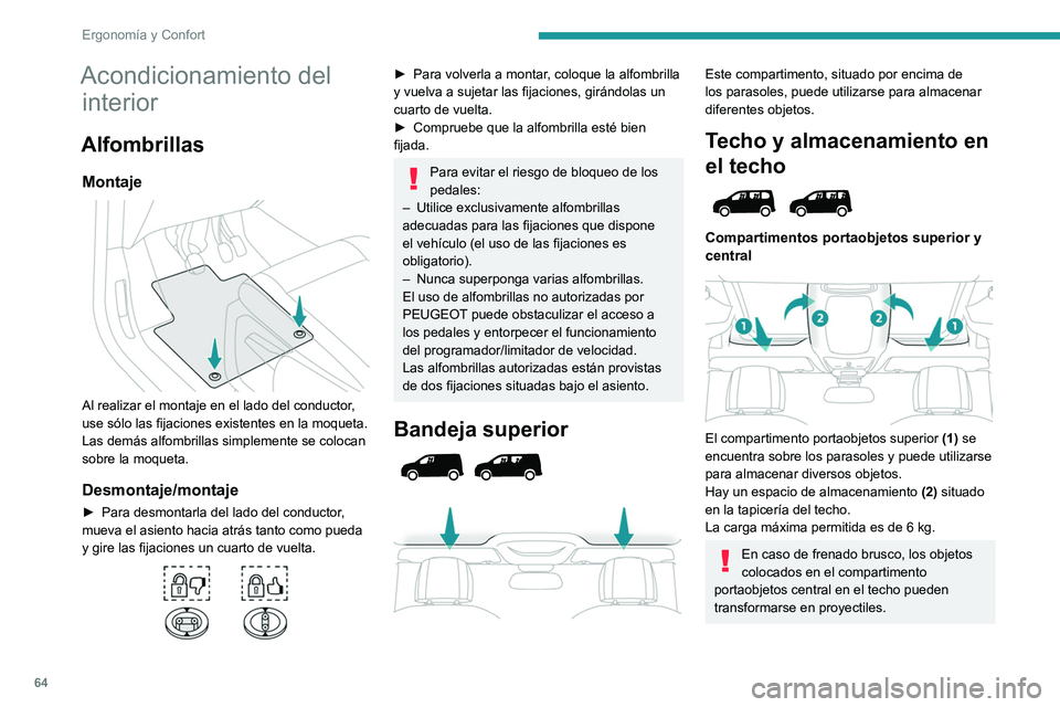 PEUGEOT PARTNER 2022  Manual del propietario (in Spanish) 64
Ergonomía y Confort
Acondicionamiento del interior
Alfombrillas
Montaje 
 
Al realizar el montaje en el lado del conductor, 
use sólo las fijaciones existentes en la moqueta.
Las demás alfombril