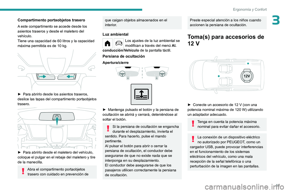 PEUGEOT PARTNER 2022  Manual del propietario (in Spanish) 65
Ergonomía y Confort
3Compartimento portaobjetos trasero
A este compartimento se accede desde los 
asientos traseros y desde el maletero del 
vehículo.
Tiene una capacidad de 60 litros y la capaci