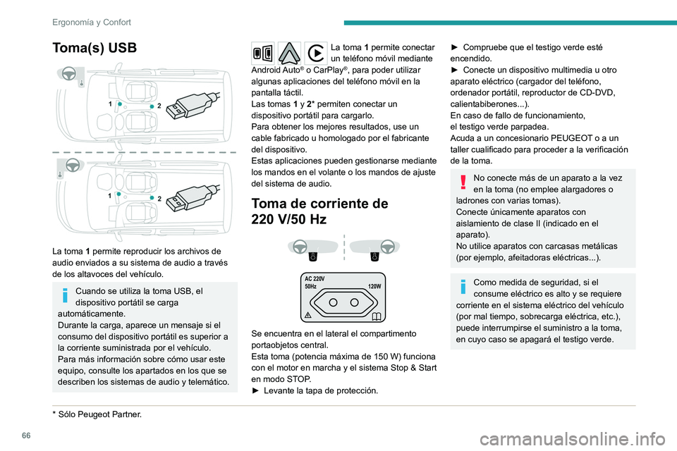 PEUGEOT PARTNER 2022  Manual del propietario (in Spanish) 66
Ergonomía y Confort
Toma(s) USB 
 
La toma 1 permite reproducir los archivos de 
audio enviados a su sistema de audio a través 
de los altavoces del vehículo.
Cuando se utiliza la toma USB, el 
