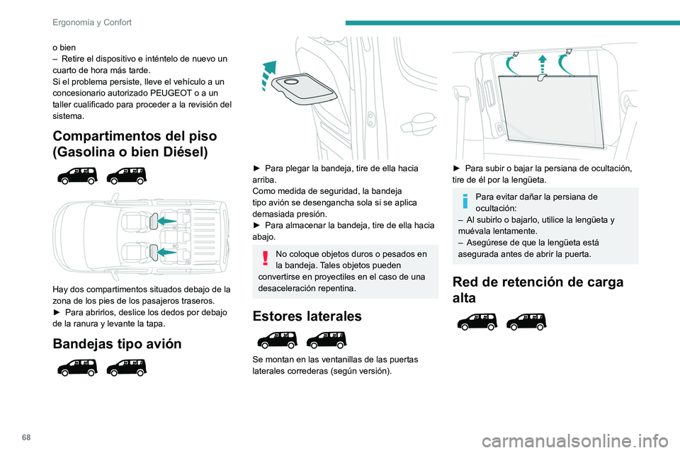 PEUGEOT PARTNER 2022  Manual del propietario (in Spanish) 68
Ergonomía y Confort
o bien
– Retire el dispositivo e inténtelo de nuevo un 
cuarto de hora más tarde.
Si el problema persiste, lleve el vehículo a un 
concesionario autorizado PEUGEOT
 o a un