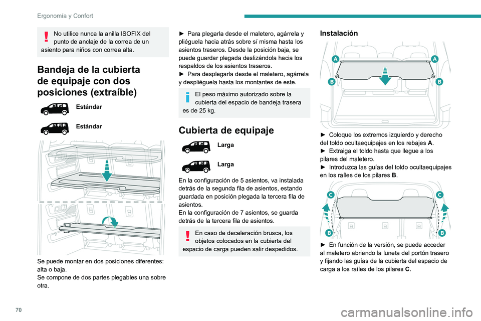 PEUGEOT PARTNER 2022  Manual del propietario (in Spanish) 70
Ergonomía y Confort
No utilice nunca la anilla ISOFIX del 
punto de anclaje de la correa de un 
asiento para niños con correa alta.
Bandeja de la cubierta 
de equipaje con dos 
posiciones (extra