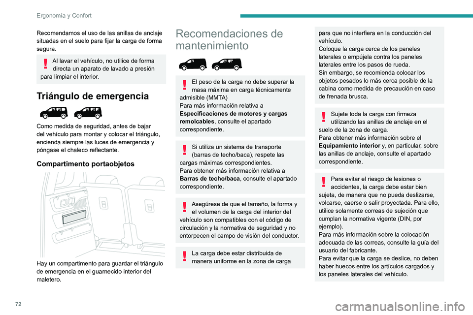 PEUGEOT PARTNER 2022  Manual del propietario (in Spanish) 72
Ergonomía y Confort
Recomendamos el uso de las anillas de anclaje 
situadas en el suelo para fijar la carga de forma 
segura.
Al lavar el vehículo, no utilice de forma directa un aparato de lavad