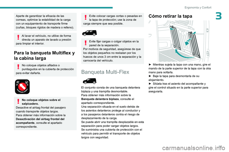 PEUGEOT PARTNER 2022  Manual del propietario (in Spanish) 73
Ergonomía y Confort
3Aparte de garantizar la eficacia de las 
correas, optimice la estabilidad de la carga 
con un equipamiento de transporte firme 
(cuñas, bloques rígidos de madera o relleno).