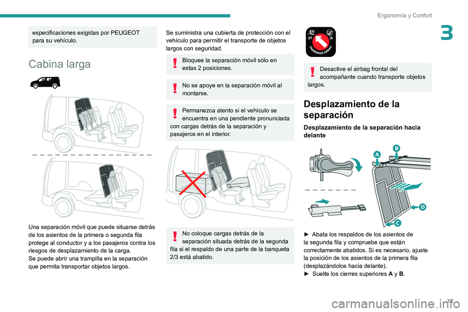 PEUGEOT PARTNER 2022  Manual del propietario (in Spanish) 75
Ergonomía y Confort
3especificaciones exigidas por PEUGEOT 
para su vehículo.
Cabina larga 
 
 
 
Una separación móvil que puede situarse detrás 
de los asientos de la primera o segunda fila 

