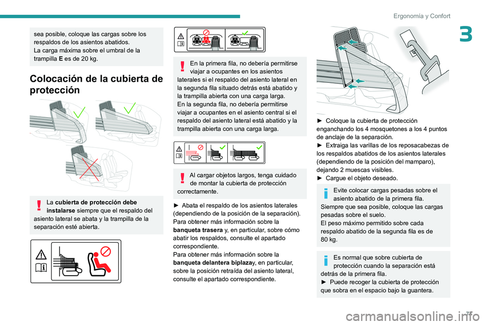 PEUGEOT PARTNER 2022  Manual del propietario (in Spanish) 77
Ergonomía y Confort
3sea posible, coloque las cargas sobre los 
respaldos de los asientos abatidos.
La carga máxima sobre el umbral de la 
trampilla E es de 20 kg.
Colocación de la cubierta de 
