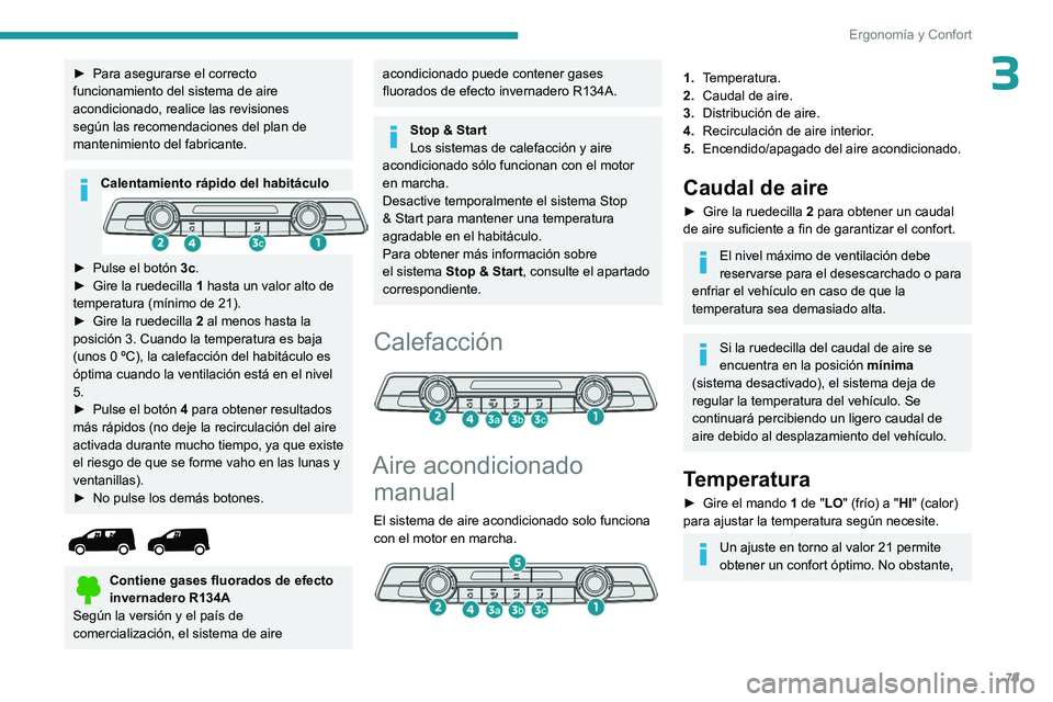PEUGEOT PARTNER 2022  Manual del propietario (in Spanish) 79
Ergonomía y Confort
3► Para asegurarse el correcto 
funcionamiento del sistema de aire 
acondicionado, realice las revisiones 
según las recomendaciones del plan de 
mantenimiento del fabricant
