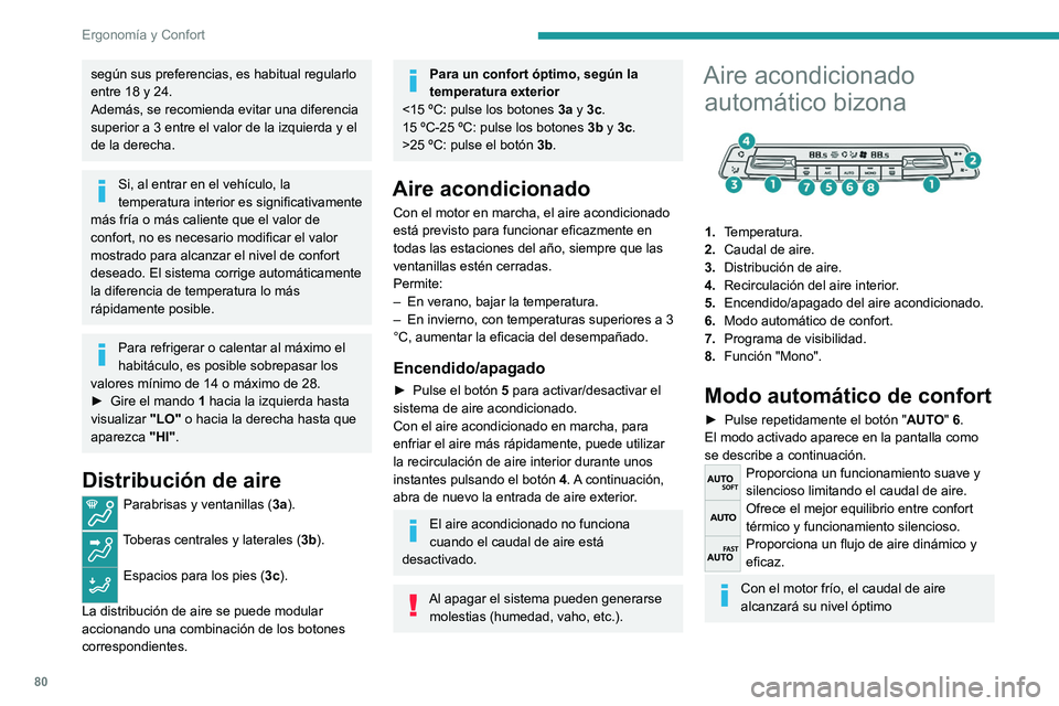 PEUGEOT PARTNER 2022  Manual del propietario (in Spanish) 80
Ergonomía y Confort
según sus preferencias, es habitual regularlo 
entre 18 y 24.
Además, se recomienda evitar una diferencia 
superior a 3 entre el valor de la izquierda y el 
de la derecha.
Si