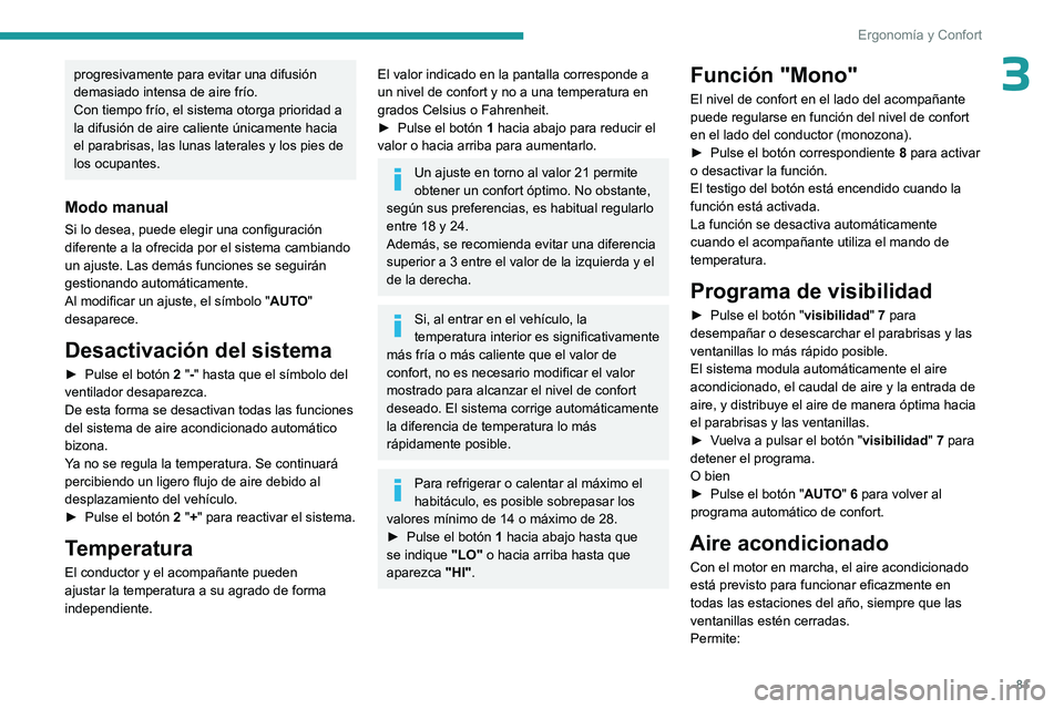 PEUGEOT PARTNER 2022  Manual del propietario (in Spanish) 81
Ergonomía y Confort
3progresivamente para evitar una difusión 
demasiado intensa de aire frío.
Con tiempo frío, el sistema otorga prioridad a 
la difusión de aire caliente únicamente hacia 
e