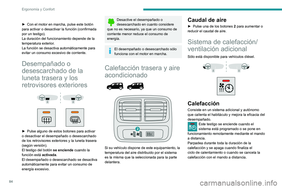 PEUGEOT PARTNER 2022  Manual del propietario (in Spanish) 84
Ergonomía y Confort
► Con el motor en marcha, pulse este botón 
para activar o desactivar la función (confirmada 
por un testigo).
La duración del funcionamiento depende de la 
temperatura ex
