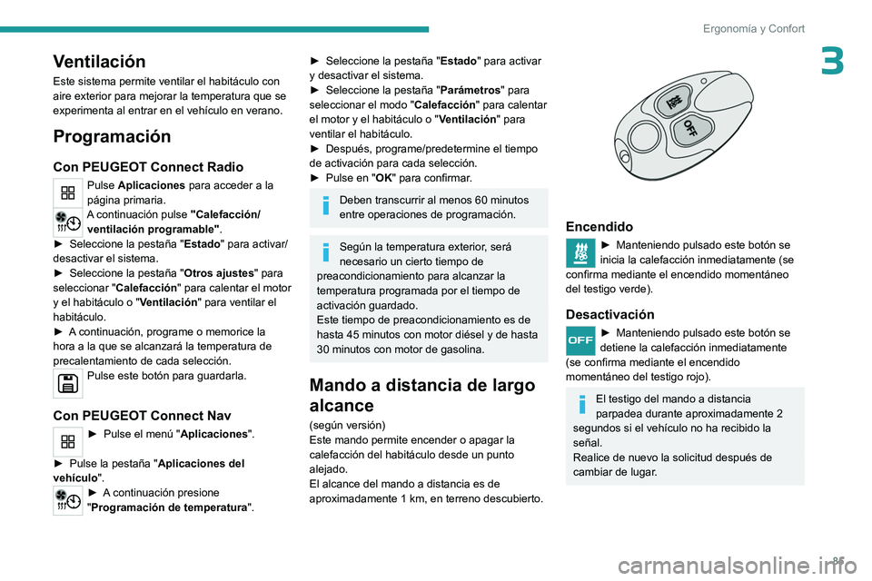PEUGEOT PARTNER 2022  Manual del propietario (in Spanish) 85
Ergonomía y Confort
3Ventilación
Este sistema permite ventilar el habitáculo con 
aire exterior para mejorar la temperatura que se 
experimenta al entrar en el vehículo en verano.
Programación