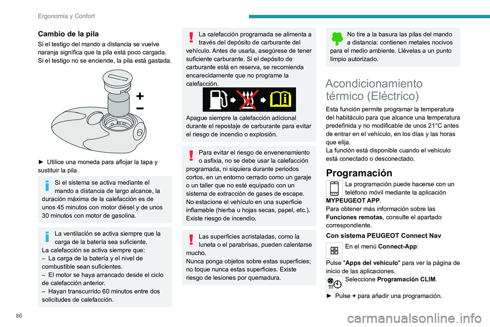 PEUGEOT PARTNER 2022  Manual del propietario (in Spanish) 86
Ergonomía y Confort
Cambio de la pila
Si el testigo del mando a distancia se vuelve 
naranja significa que la pila está poco cargada.
Si el testigo no se enciende, la pila está gastada.
 
 
► 