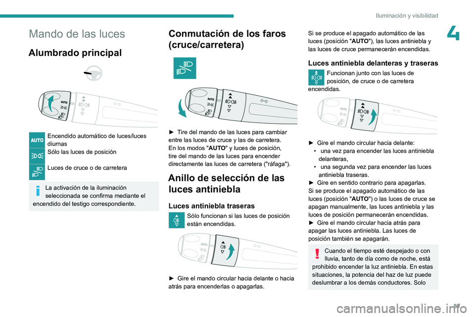 PEUGEOT PARTNER 2022 Manual del propietario (in Spanish) 89
Iluminación y visibilidad
4Mando de las luces
Alumbrado principal
Encendido automático de luces/luces
diurnas
Sólo las luces de posición
Luces de cruce o de carretera
La activación d PEUGEOT PARTNER 2022 Manual del propietario (in Spanish) 89
Iluminación y visibilidad
4Mando de las luces
Alumbrado principal
Encendido automático de luces/luces
diurnas
Sólo las luces de posición
Luces de cruce o de carretera
La activación d
