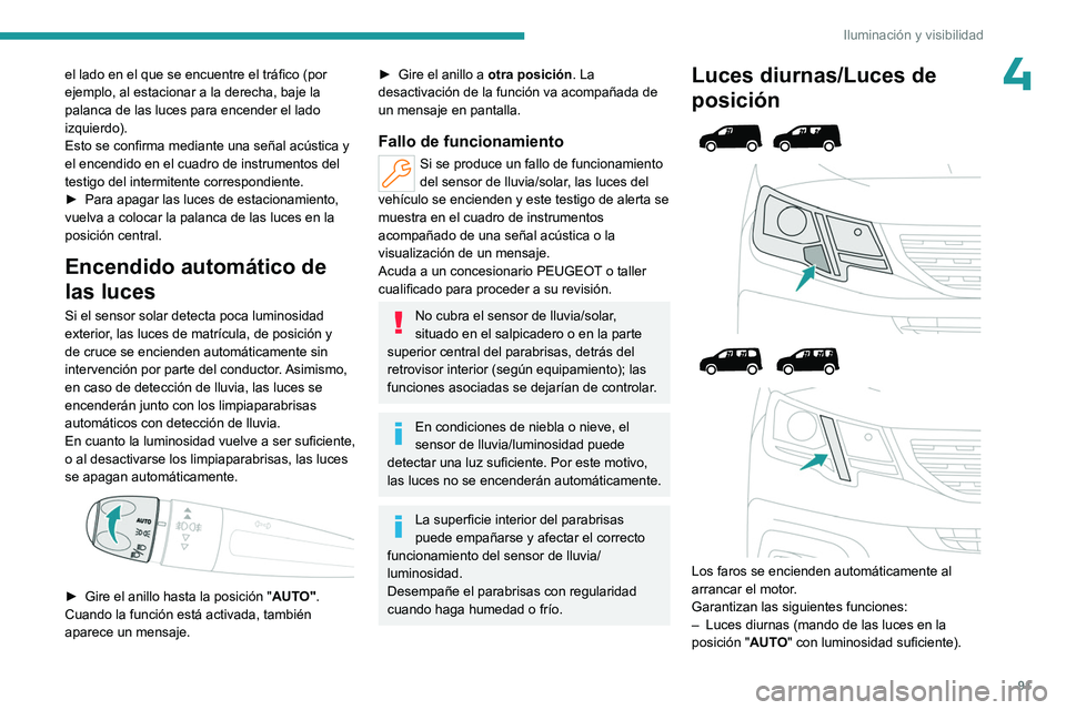 PEUGEOT PARTNER 2022 Manual del propietario (in Spanish) 91
Iluminación y visibilidad
4el lado en el que se encuentre el tráfico (por
ejemplo, al estacionar a la derecha, baje la
palanca de las luces para encender el lado
izquierdo).
Esto se confirma m PEUGEOT PARTNER 2022 Manual del propietario (in Spanish) 91
Iluminación y visibilidad
4el lado en el que se encuentre el tráfico (por
ejemplo, al estacionar a la derecha, baje la
palanca de las luces para encender el lado
izquierdo).
Esto se confirma m