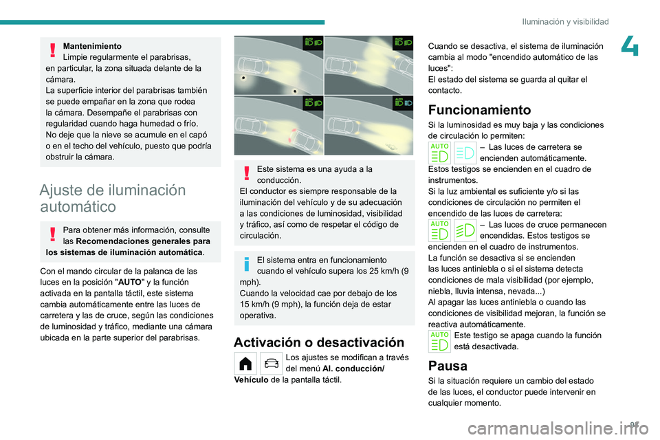 PEUGEOT PARTNER 2022 Manual del propietario (in Spanish) 93
Iluminación y visibilidad
4Mantenimiento
Limpie regularmente el parabrisas,
en particular, la zona situada delante de la
cámara.
La superficie interior del parabrisas también
se puede empaña PEUGEOT PARTNER 2022 Manual del propietario (in Spanish) 93
Iluminación y visibilidad
4Mantenimiento
Limpie regularmente el parabrisas,
en particular, la zona situada delante de la
cámara.
La superficie interior del parabrisas también
se puede empaña