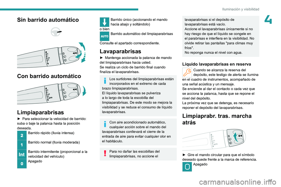PEUGEOT PARTNER 2022 Manual del propietario (in Spanish) 95
Iluminación y visibilidad
4Sin barrido automático
Con barrido automático
Limpiaparabrisas
► Para seleccionar la velocidad de barrido:
suba o baje la palanca hasta la posición
dese PEUGEOT PARTNER 2022 Manual del propietario (in Spanish) 95
Iluminación y visibilidad
4Sin barrido automático
Con barrido automático
Limpiaparabrisas
► Para seleccionar la velocidad de barrido:
suba o baje la palanca hasta la posición
dese