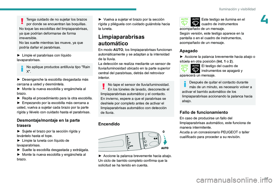 PEUGEOT PARTNER 2022 Manual del propietario (in Spanish) 97
Iluminación y visibilidad
4Tenga cuidado de no sujetar los brazos por donde se encuentran las boquillas.
No toque las escobillas del limpiaparabrisas,
ya que podrían deformarse de forma
irrever PEUGEOT PARTNER 2022 Manual del propietario (in Spanish) 97
Iluminación y visibilidad
4Tenga cuidado de no sujetar los brazos por donde se encuentran las boquillas.
No toque las escobillas del limpiaparabrisas,
ya que podrían deformarse de forma
irrever