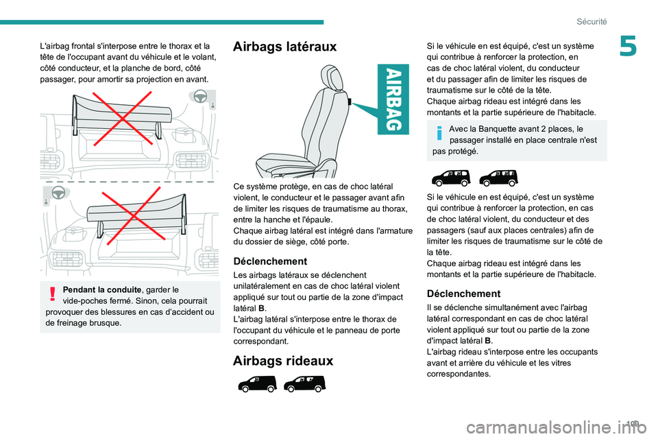 PEUGEOT PARTNER 2022 Manuel du propriétaire (in French) 109
Sécurité
5L'airbag frontal s'interpose entre le thorax et la
tête de l'occupant avant du véhicule et le volant,
côté conducteur, et la planche de bord, côté
passager, pour a PEUGEOT PARTNER 2022 Manuel du propriétaire (in French) 109
Sécurité
5L'airbag frontal s'interpose entre le thorax et la
tête de l'occupant avant du véhicule et le volant,
côté conducteur, et la planche de bord, côté
passager, pour a