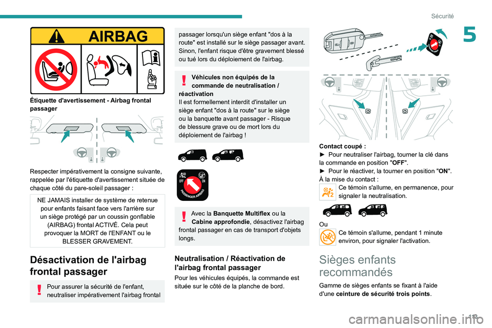 PEUGEOT PARTNER 2022 Manuel du propriétaire (in French) 11 3
Sécurité
5
Étiquette d'avertissement - Airbag frontal
passager
Respecter impérativement la consigne suivante,
rappelée par l'étiquette d'avertissement située de
chaque PEUGEOT PARTNER 2022 Manuel du propriétaire (in French) 11 3
Sécurité
5
Étiquette d'avertissement - Airbag frontal
passager
Respecter impérativement la consigne suivante,
rappelée par l'étiquette d'avertissement située de
chaque