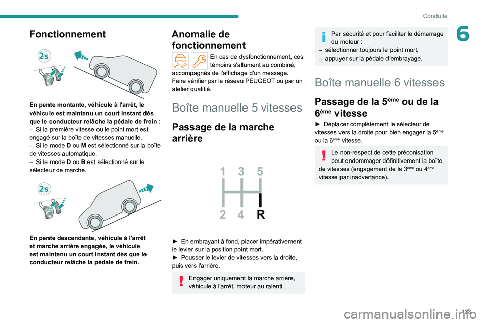 PEUGEOT PARTNER 2022 Manuel du propriétaire (in French) 133
Conduite
6Fonctionnement
En pente montante, véhicule à l'arrêt, le
véhicule est maintenu un court instant dès
que le conducteur relâche la pédale de frein :
–
Si la première PEUGEOT PARTNER 2022 Manuel du propriétaire (in French) 133
Conduite
6Fonctionnement
En pente montante, véhicule à l'arrêt, le
véhicule est maintenu un court instant dès
que le conducteur relâche la pédale de frein :
–
Si la première