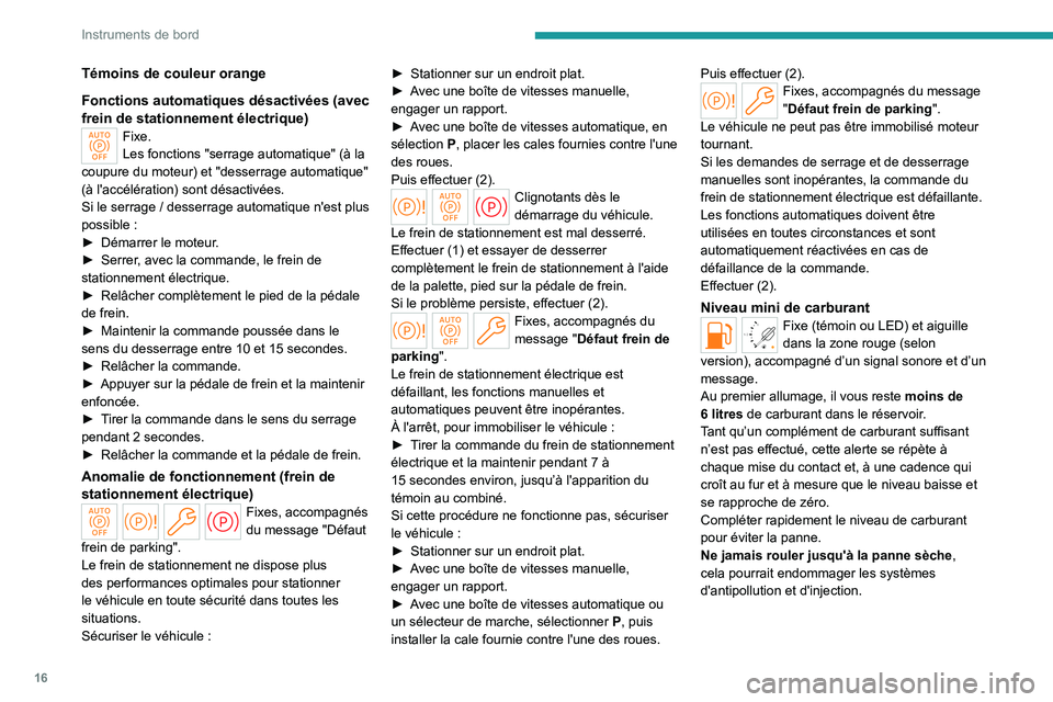 PEUGEOT PARTNER 2022 Manuel du propriétaire (in French) 16
Instruments de bord
Témoins de couleur orange
Fonctions automatiques désactivées (avec
frein de stationnement électrique)
Fixe.
Les fonctions "serrage automatique" (à la
coupure du m PEUGEOT PARTNER 2022 Manuel du propriétaire (in French) 16
Instruments de bord
Témoins de couleur orange
Fonctions automatiques désactivées (avec
frein de stationnement électrique)
Fixe.
Les fonctions "serrage automatique" (à la
coupure du m