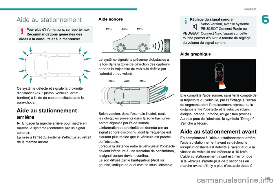 PEUGEOT PARTNER 2022  Manuel du propriétaire (in French) 169
Conduite
6Aide au stationnement
Pour plus d'informations, se reporter aux 
Recommandations générales des 
aides à la conduite et à la manœuvre.
 
 
Ce système détecte et signale la prox