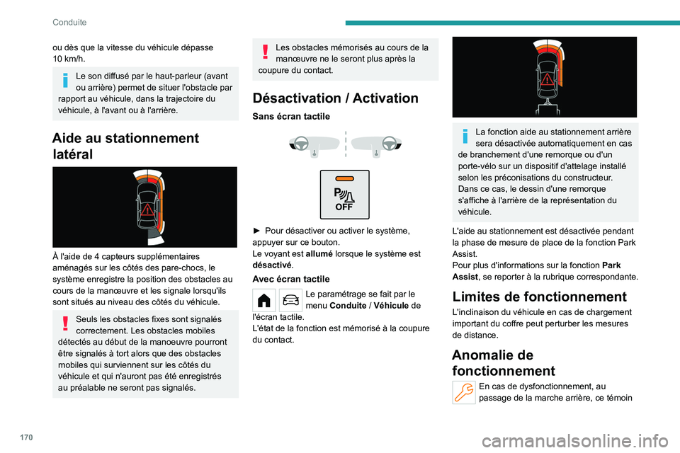 PEUGEOT PARTNER 2022  Manuel du propriétaire (in French) 170
Conduite
ou dès que la vitesse du véhicule dépasse 
10  km/h.
Le son diffusé par le haut-parleur (avant 
ou arrière) permet de situer l'obstacle par 
rapport au véhicule, dans la traject