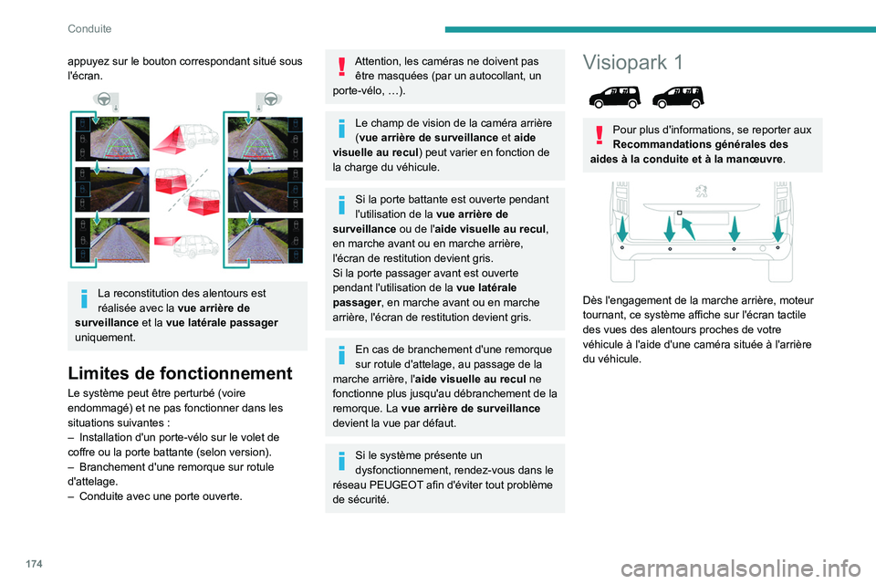 PEUGEOT PARTNER 2022  Manuel du propriétaire (in French) 174
Conduite
appuyez sur le bouton correspondant situé sous 
l'écran.
 
 
La reconstitution des alentours est 
réalisée avec la vue arrière de 
surveillance et la vue latérale passager  
uni