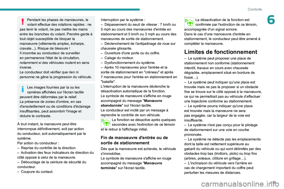 PEUGEOT PARTNER 2022  Manuel du propriétaire (in French) 179
Conduite
6Pendant les phases de manœuvres, le 
volant effectue des rotations rapides  : ne 
pas tenir le volant, ne pas mettre les mains 
entre les branches du volant. Prendre garde à 
tout obje