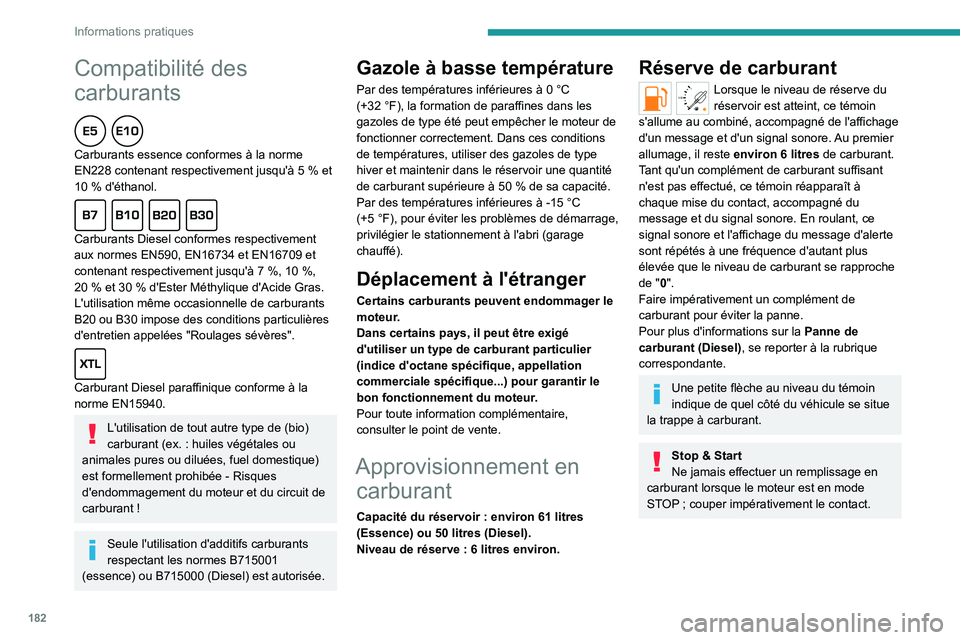 PEUGEOT PARTNER 2022  Manuel du propriétaire (in French) 182
Informations pratiques
Compatibilité des 
carburants
  
Carburants essence conformes à la norme 
EN228 contenant respectivement jusqu'à 5  % et 
10
  % d'éthanol.
  
Carburants Diesel 