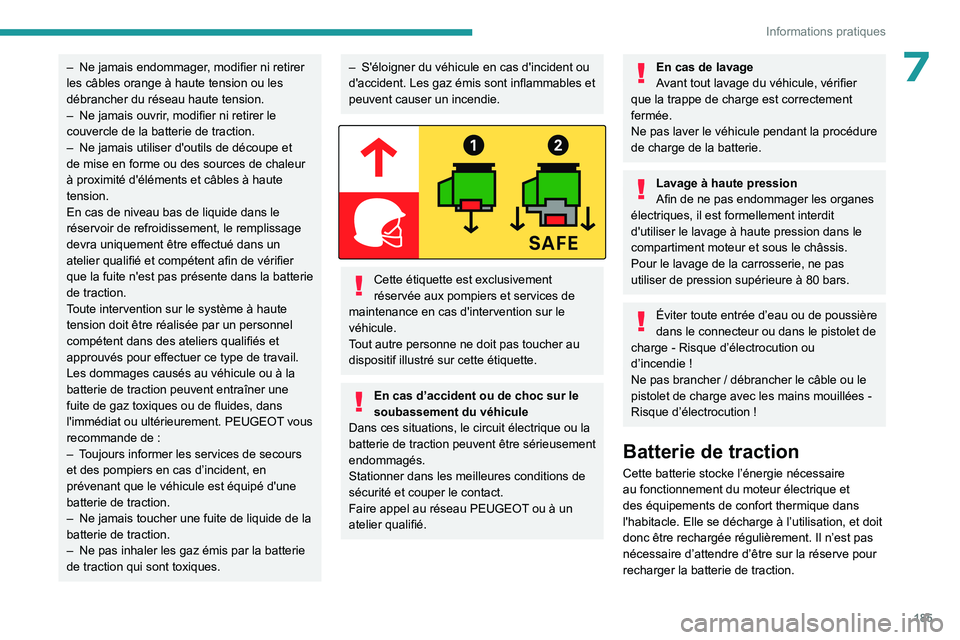 PEUGEOT PARTNER 2022  Manuel du propriétaire (in French) 185
Informations pratiques
7– Ne jamais endommager, modifier ni retirer 
les câbles orange à haute tension ou les 
débrancher du réseau haute tension.
–
 
Ne jamais ouvrir
 , modifier ni retir