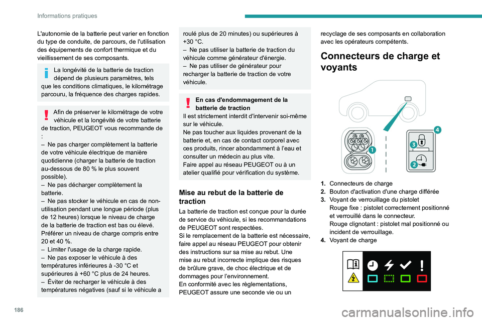 PEUGEOT PARTNER 2022  Manuel du propriétaire (in French) 186
Informations pratiques
L'autonomie de la batterie peut varier en fonction 
du type de conduite, de parcours, de l'utilisation 
des équipements de confort thermique et du 
vieillissement d