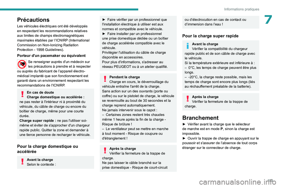 PEUGEOT PARTNER 2022  Manuel du propriétaire (in French) 193
Informations pratiques
7Précautions
Les véhicules électriques ont été développés 
en respectant les recommandations relatives 
aux limites de champs électromagnétiques 
maximales établie