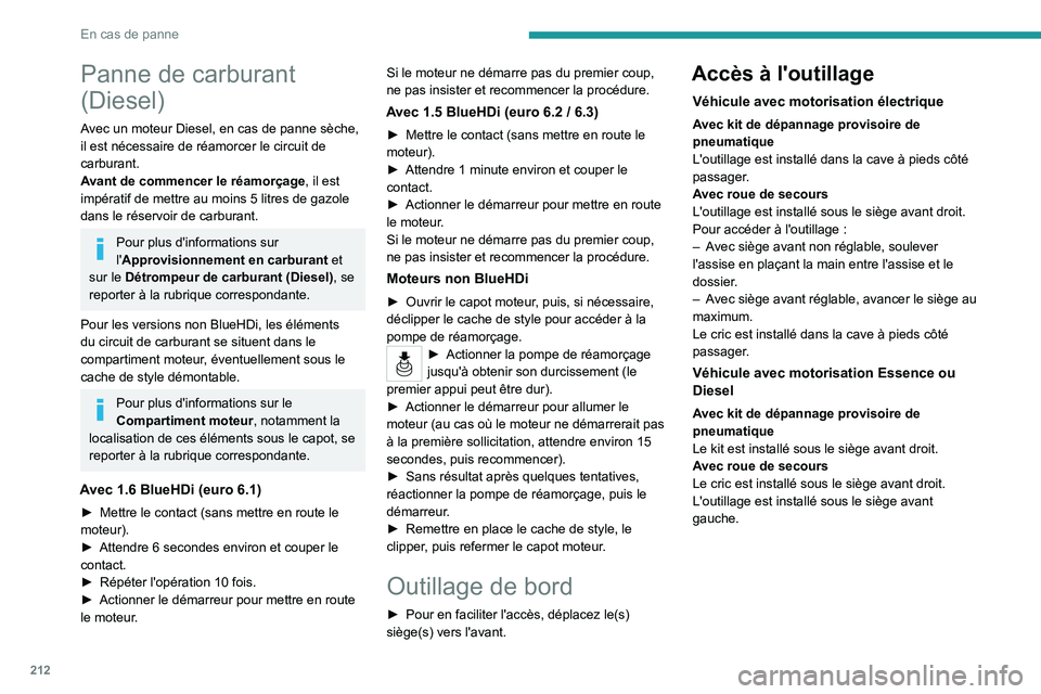 PEUGEOT PARTNER 2022 Manuel du propriétaire (in French) 212
En cas de panne
Panne de carburant
(Diesel)
Avec un moteur Diesel, en cas de panne sèche,
il est nécessaire de réamorcer le circuit de
carburant.
Avant de commencer le réamorçage, il est
PEUGEOT PARTNER 2022 Manuel du propriétaire (in French) 212
En cas de panne
Panne de carburant
(Diesel)
Avec un moteur Diesel, en cas de panne sèche,
il est nécessaire de réamorcer le circuit de
carburant.
Avant de commencer le réamorçage, il est