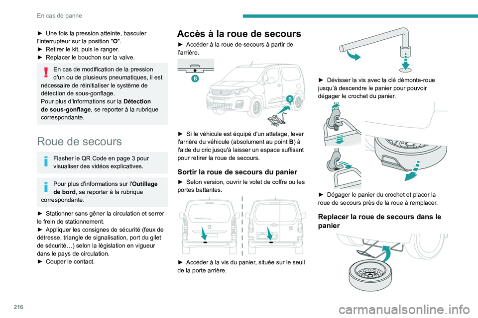 PEUGEOT PARTNER 2022 Manuel du propriétaire (in French) 216
En cas de panne
► Une fois la pression atteinte, basculer
l'interrupteur sur la position "O".
►
Retirer le kit, puis le ranger
.
►
Replacer le bouchon sur la valve.
En ca PEUGEOT PARTNER 2022 Manuel du propriétaire (in French) 216
En cas de panne
► Une fois la pression atteinte, basculer
l'interrupteur sur la position "O".
►
Retirer le kit, puis le ranger
.
►
Replacer le bouchon sur la valve.
En ca