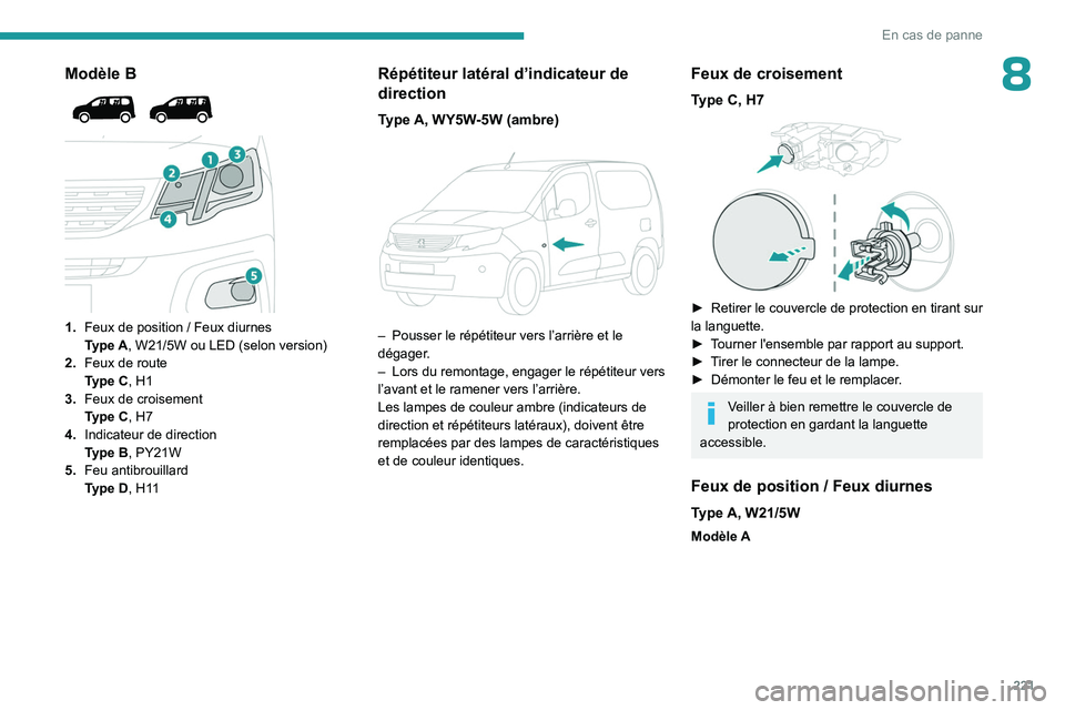 PEUGEOT PARTNER 2022 Manuel du propriétaire (in French) 221
En cas de panne
8Modèle B
1. Feux de position / Feux diurnes
Type A, W21/5W ou LED (selon version)
2. Feux de route
Type
C, H1
3. Feux de croisement
Type
C, H7
4. Indicateur de dir PEUGEOT PARTNER 2022 Manuel du propriétaire (in French) 221
En cas de panne
8Modèle B
1. Feux de position / Feux diurnes
Type A, W21/5W ou LED (selon version)
2. Feux de route
Type
C, H1
3. Feux de croisement
Type
C, H7
4. Indicateur de dir